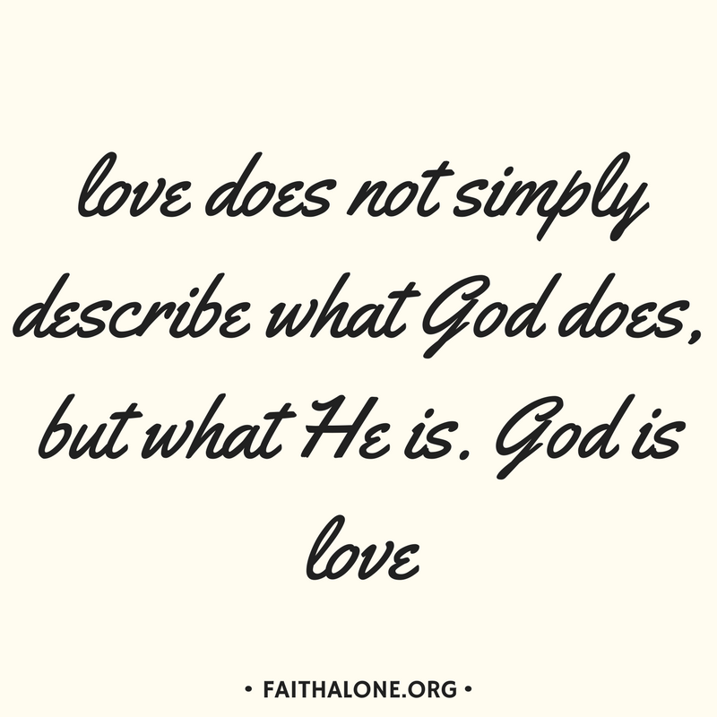love does not simply describe what God does, but what He is. God is love