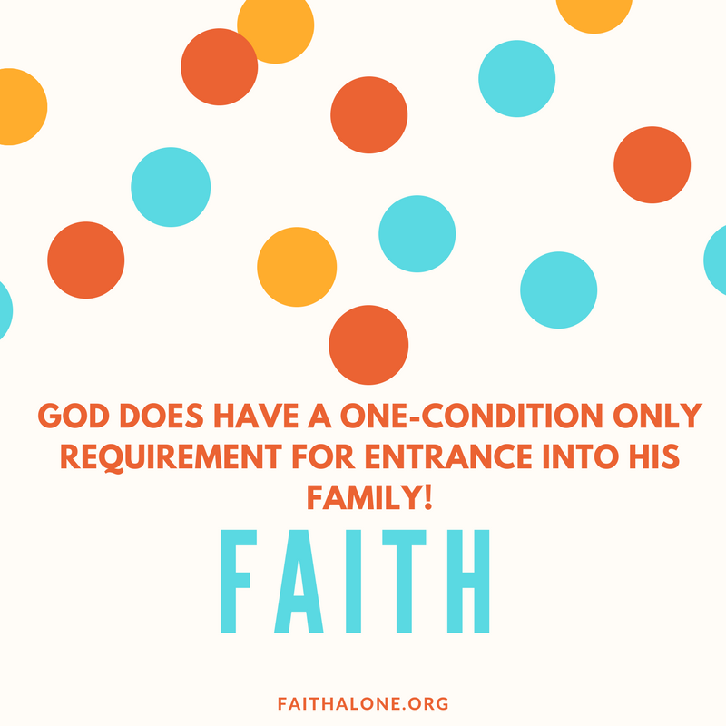 God does have a one-condition only requirement for entrance into His family!