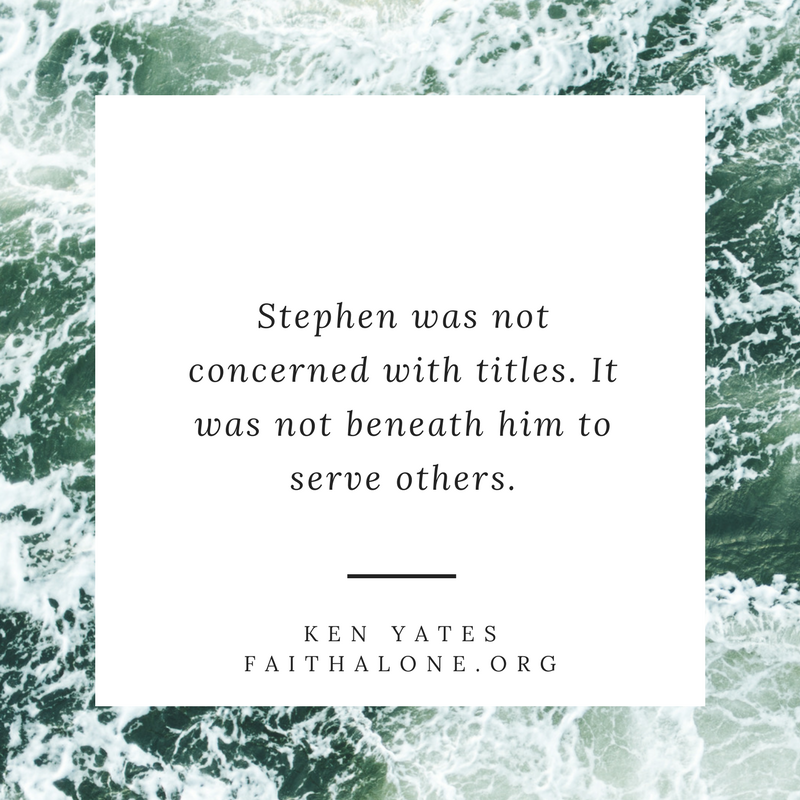 Stephen was not concerned with titles. It was not beneath him to serve others.