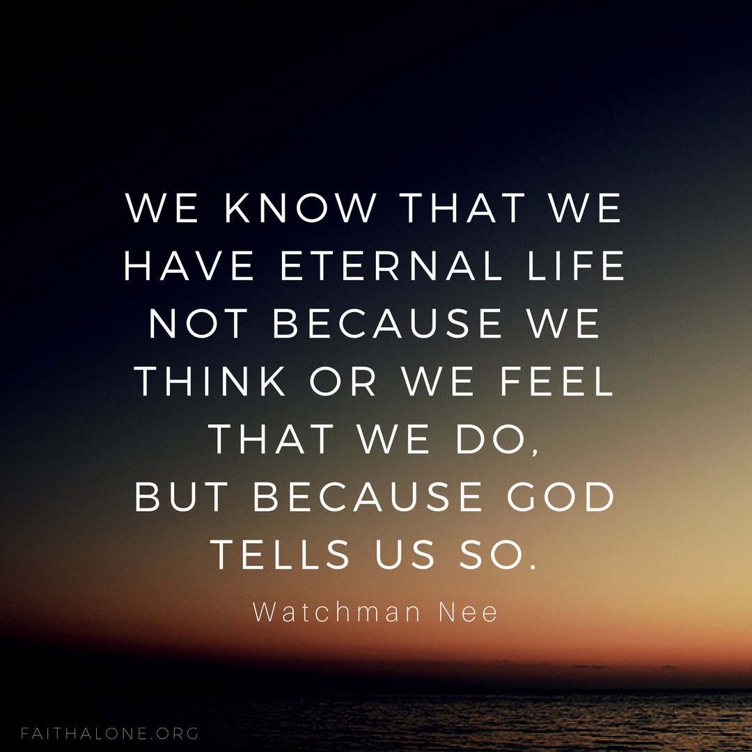 We know that we have eternal life not because we think or we feel that we do, but because God tells us so.-2