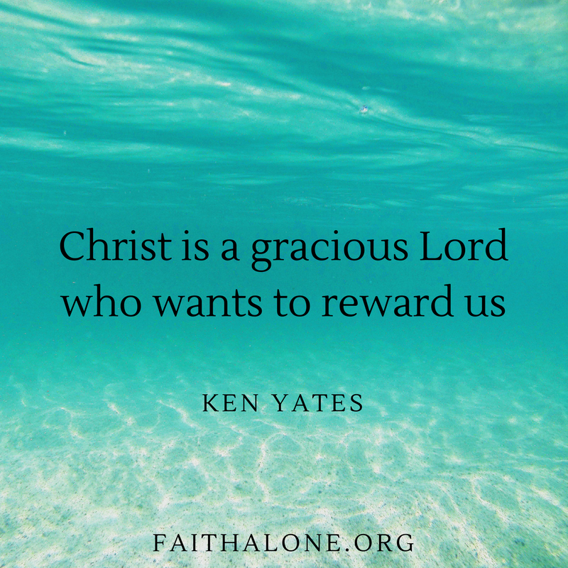 Christ is a gracious Lord who wants to reward us