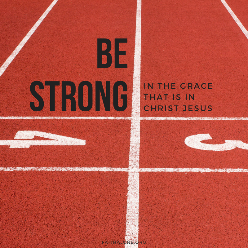 Thou therefore, my son, be strong in the grace that is in Christ Jesus