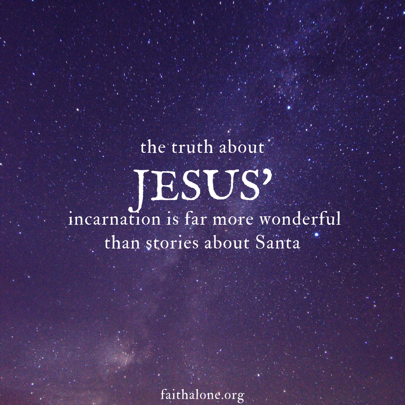 the truth about Jesus’ incarnation is far more wonderful than stories about Santa
