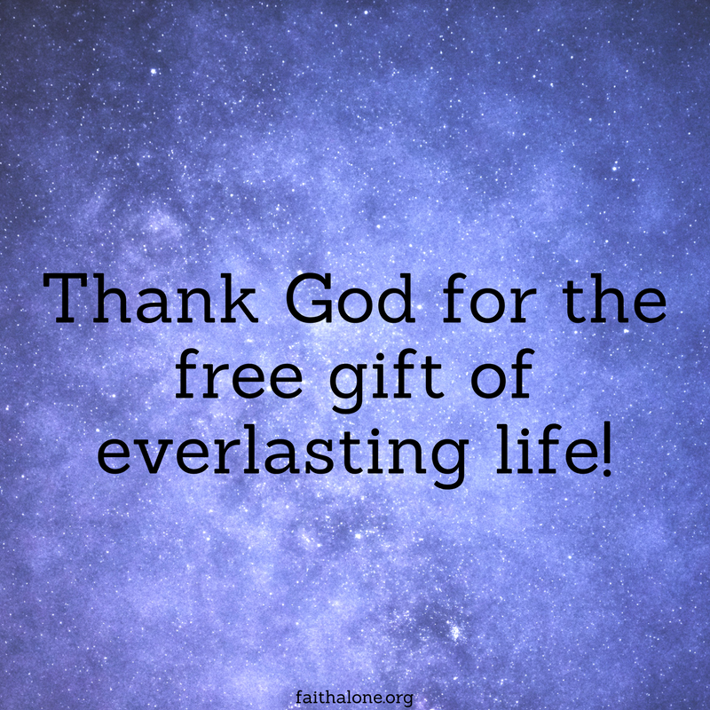 Thank God for the free gift of everlasting life!