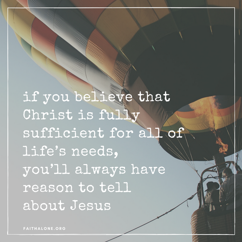 if you believe that Christ is fully sufficient for all of life’s needs, then no matter what a friend may struggle with, you’ll always have reason to tell them about Jesus