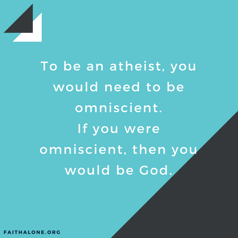 To be an atheist, you would need to be omniscient.If you were omniscient, then you would be God