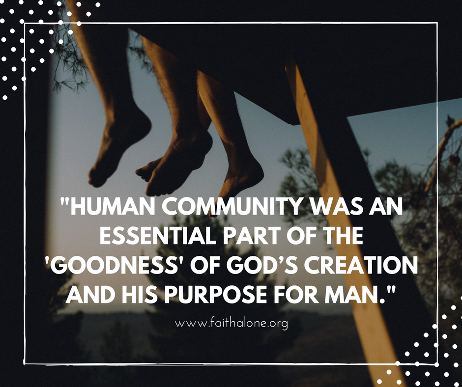 Human community was an essential part of the “goodness” of God’s creation and His purpose for man