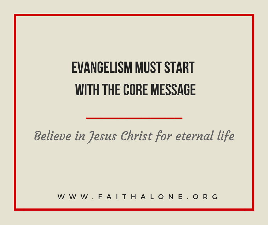 Evangelism must start with the core message—Belief in Jesus Christ for eternal life