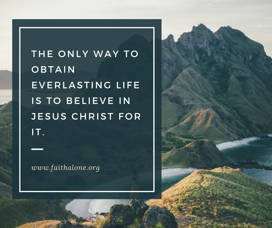 The only way to obtain everlasting life is to believe in Jesus Christ for it.