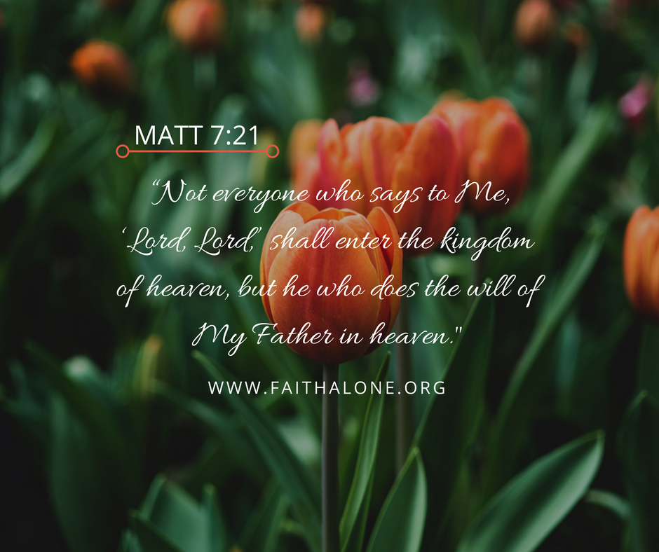 “Not everyone who says to Me, ‘Lord, Lord,’ shall enter the kingdom of heaven, but he who does the will of My Father in heaven._