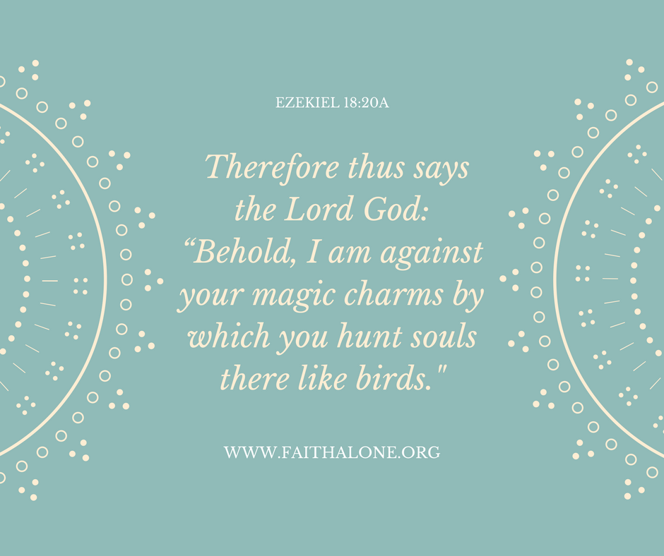 ‘Therefore thus says the Lord God_ “Behold, I am against your magic charms by which you hunt souls there like birds.