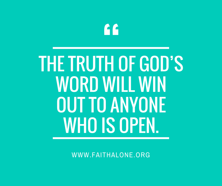 The truth of God’s Word will win out to anyone who is open.