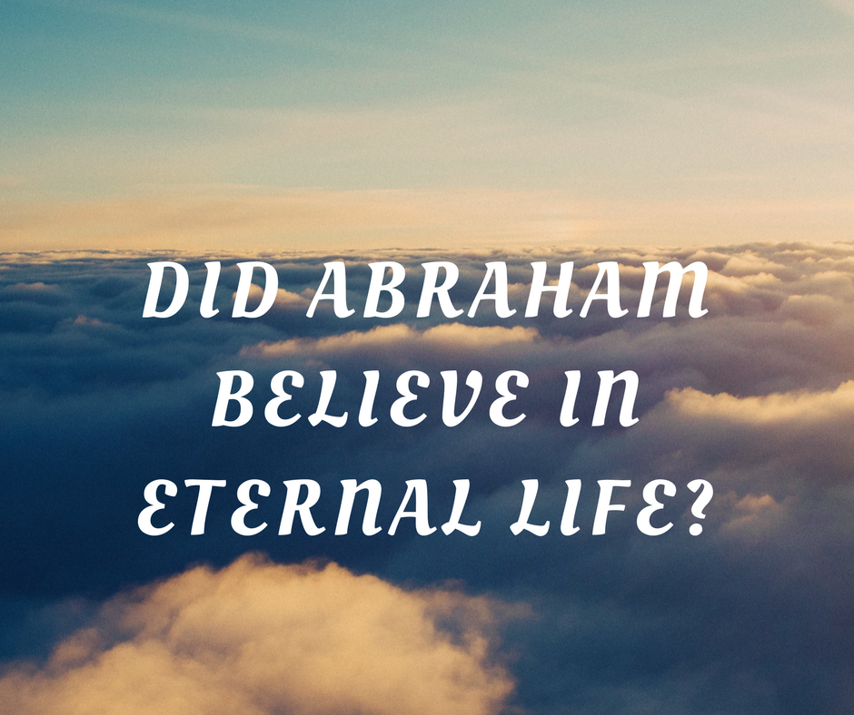 Did Abraham believe in eternal life_