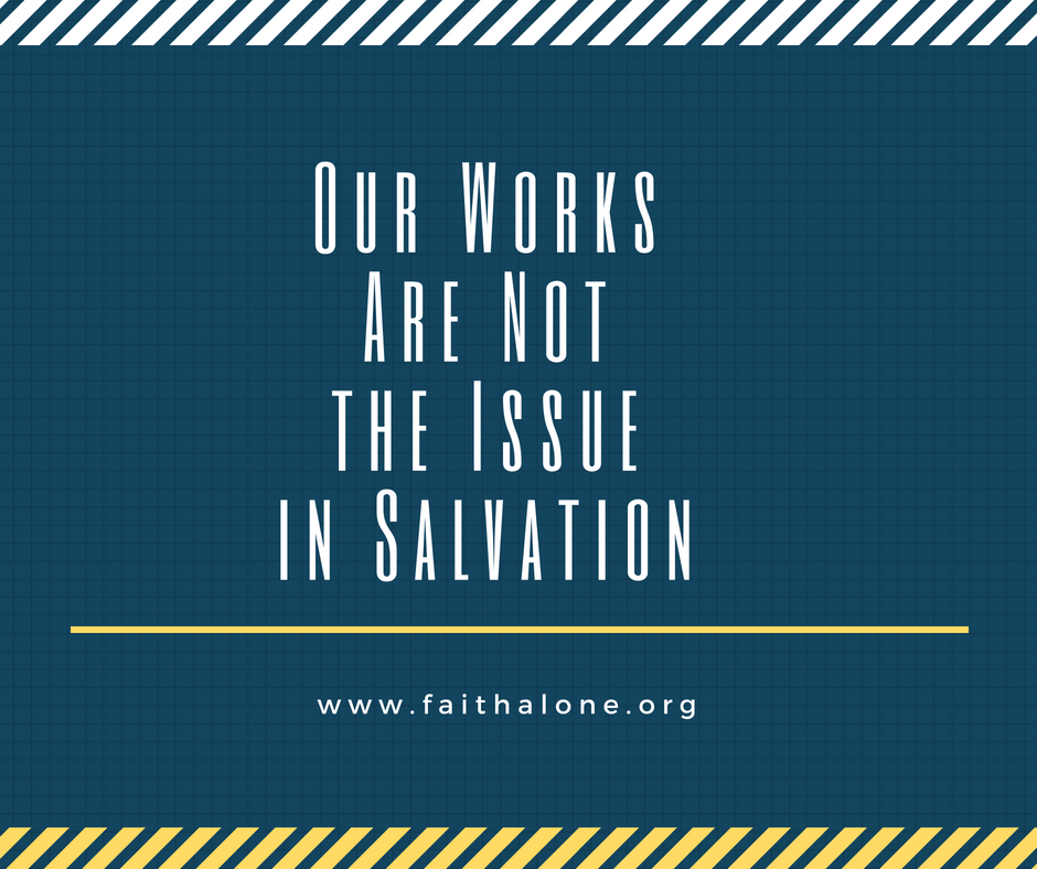 Our Works Are Not the Issue in Salvation