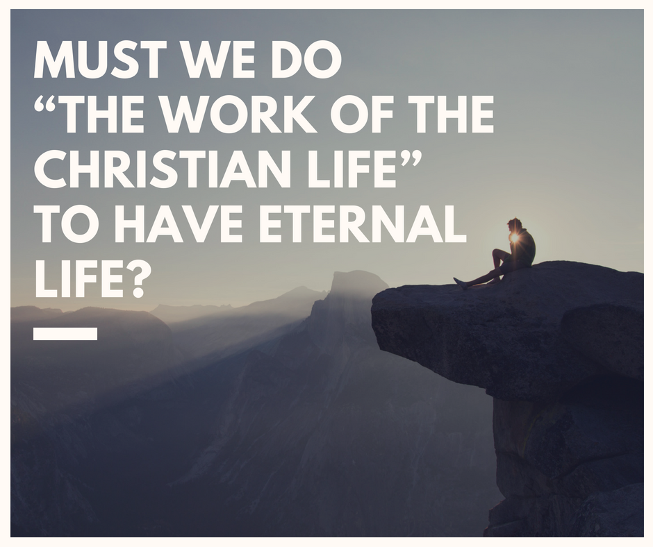 Must we do “the work of the Christian life” to have eternal life_