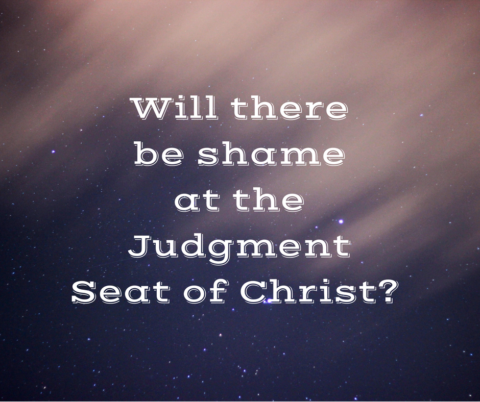 Will be there be shame at the Judgment Seat of Christ_