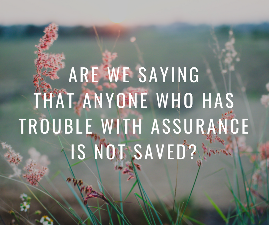 Are we saying that anyone who has trouble with assurance is not saved_