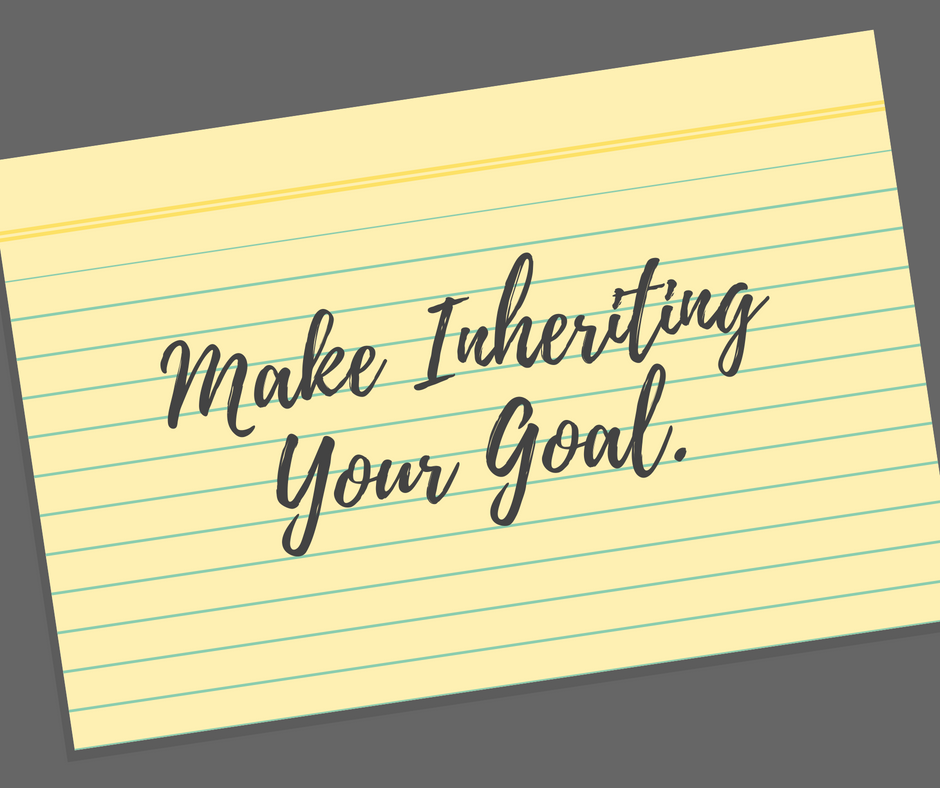 Make Inheriting Your Goal.