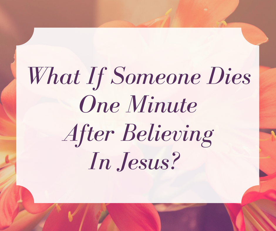 What If Someone Dies One Minute After Believing in Jesus_