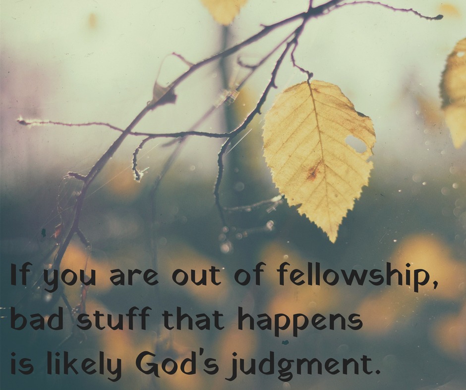 If you are out of fellowship, bad stuff that happens is likely God's judgment.