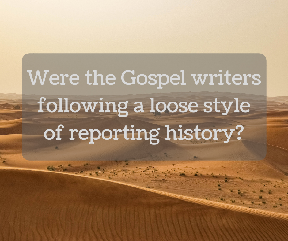 Were the Gospel writers following a loose style of reporting history_