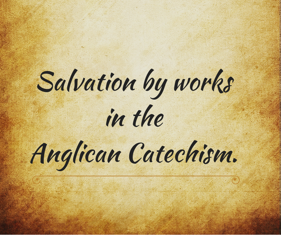 Salvation by works in the Anglican Catechism.