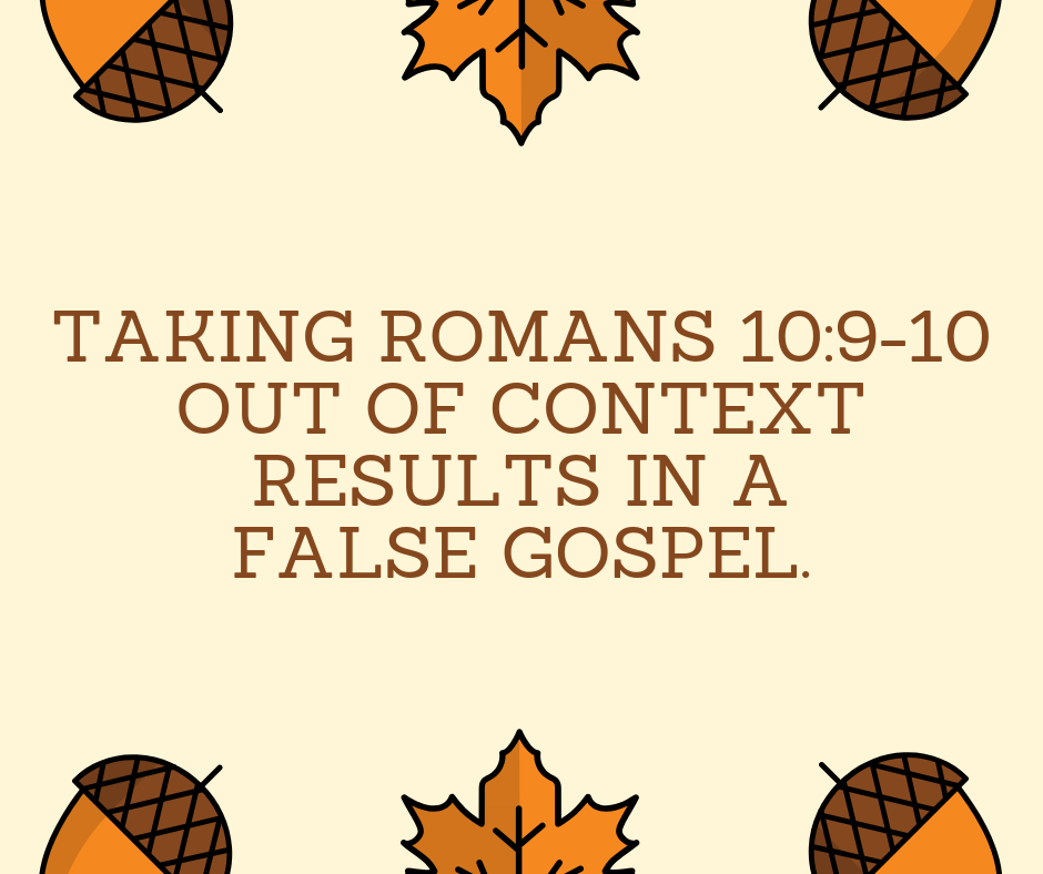Taking Romans 10_9-10 Out of Context Results in a False Gospel.