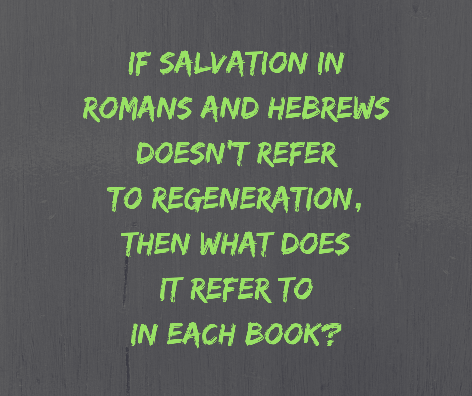 If salvation in Romans and Hebrews doesn’t refer to regeneration, then what does it refer to in each book_