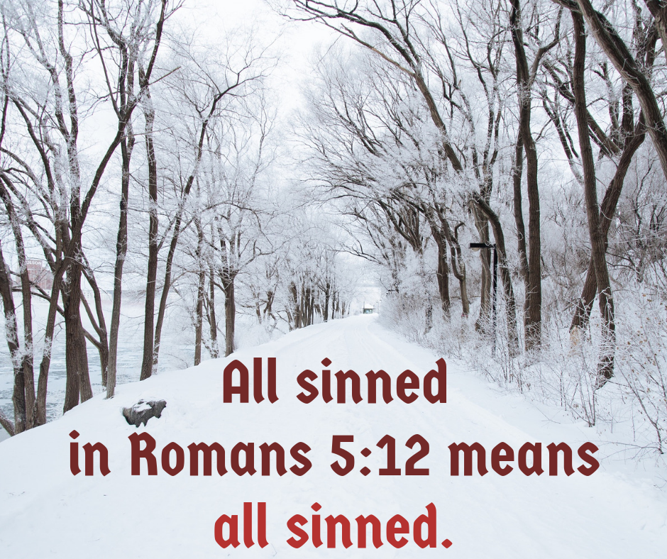 All sinned in Romans 5_12 means all sinned. All sinned in Romans 5_12 means all sinned.