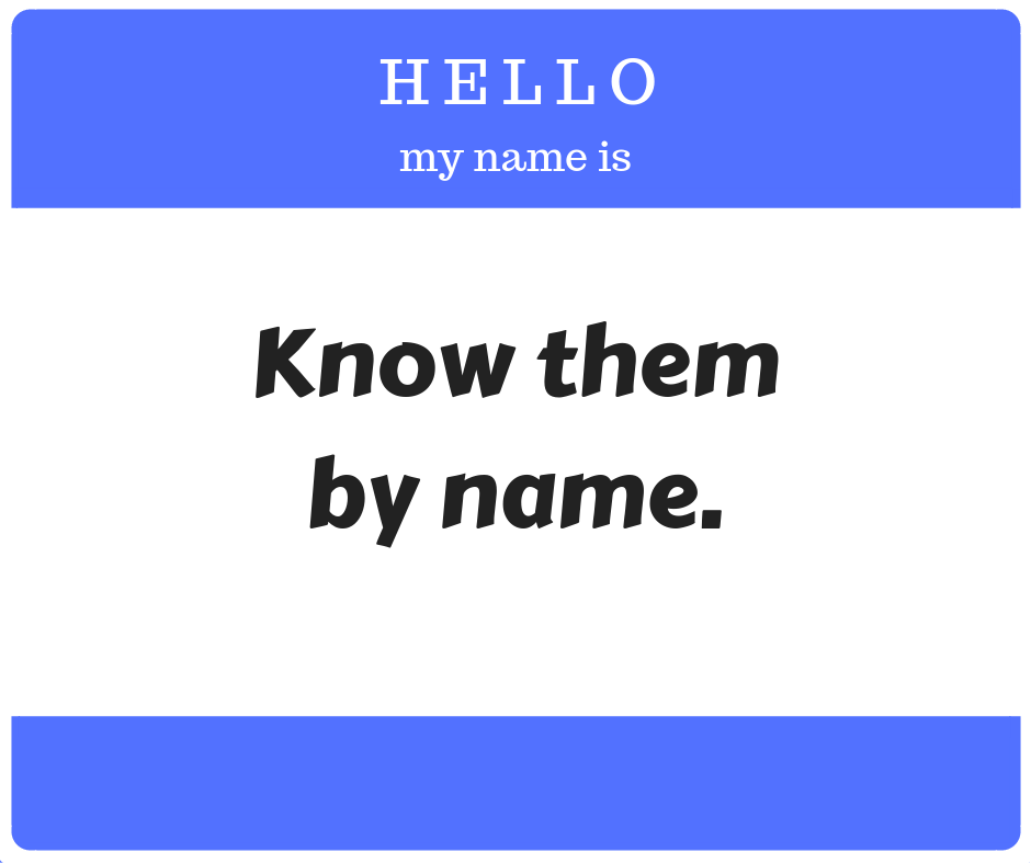 Know them by name.
