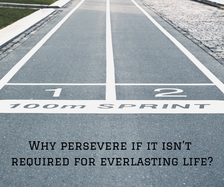 Why persevere if it isn’t required for everlasting life_