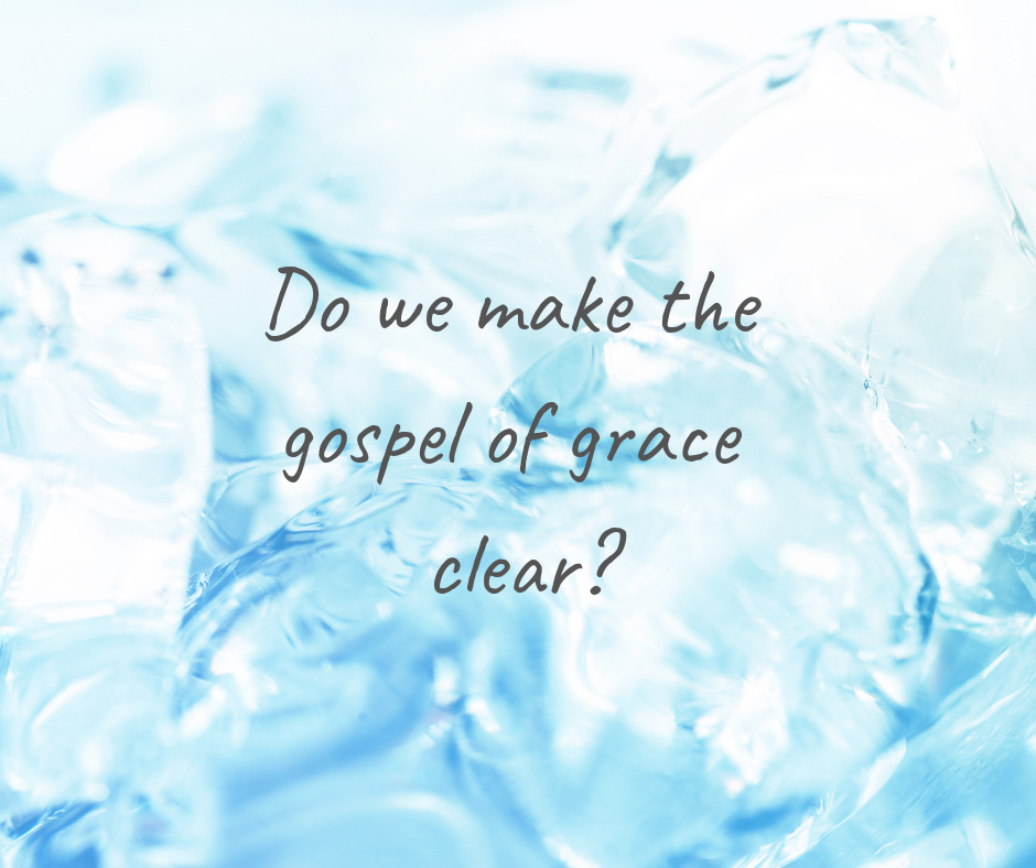 Do we make the gospel of grace clear_