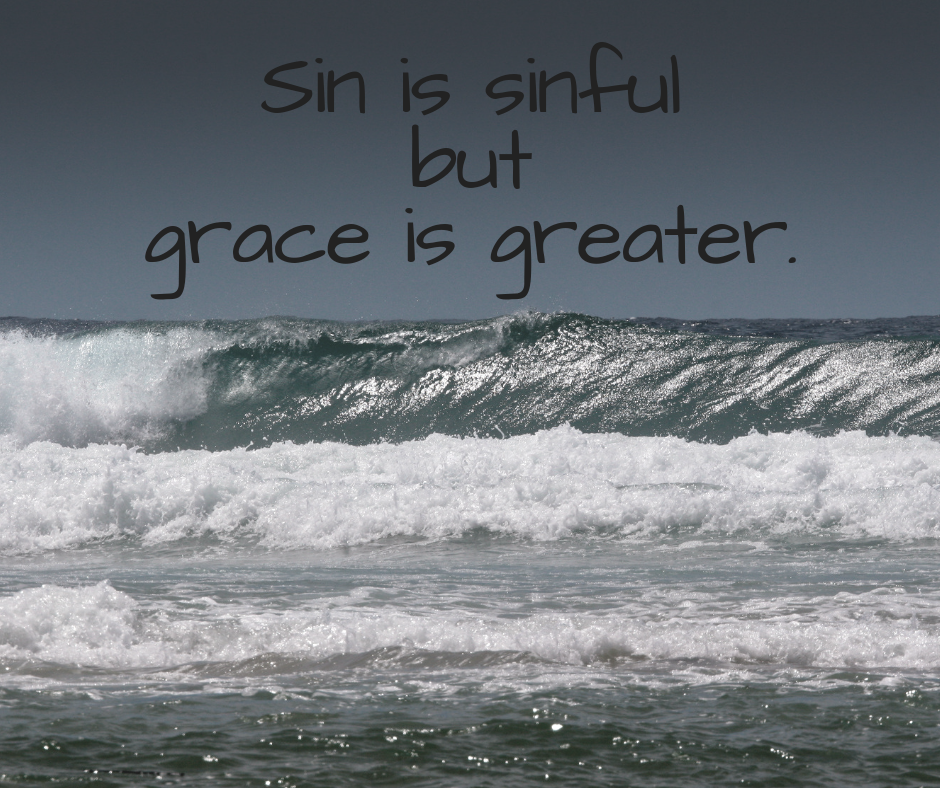 Sin is sinful but grace is greater.