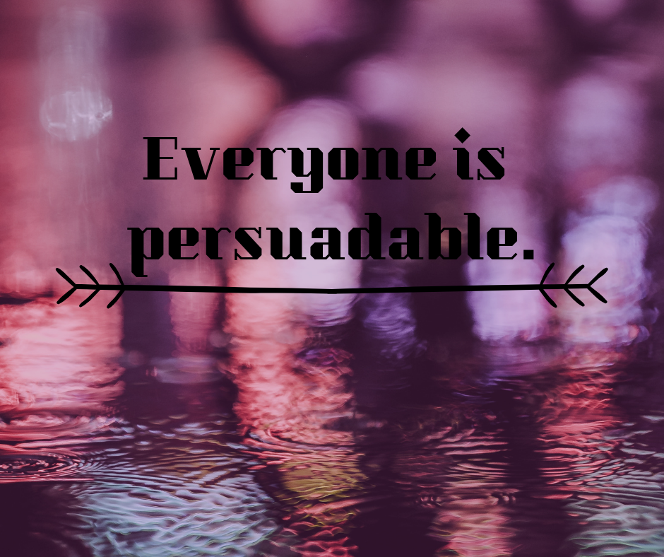 Everyone is persuadable.