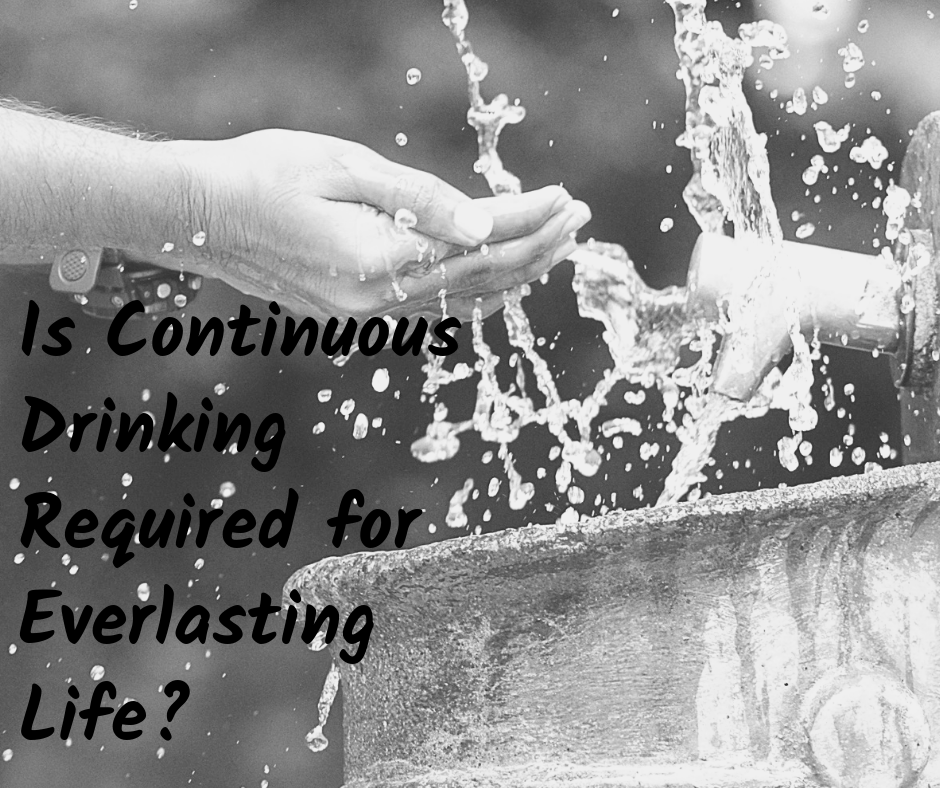 Continuous Drinking Required for Everlasting Life_