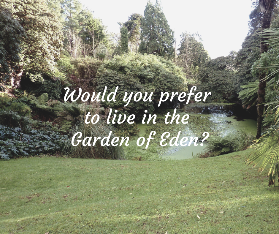 Would you prefer to live in the Garden of Eden_
