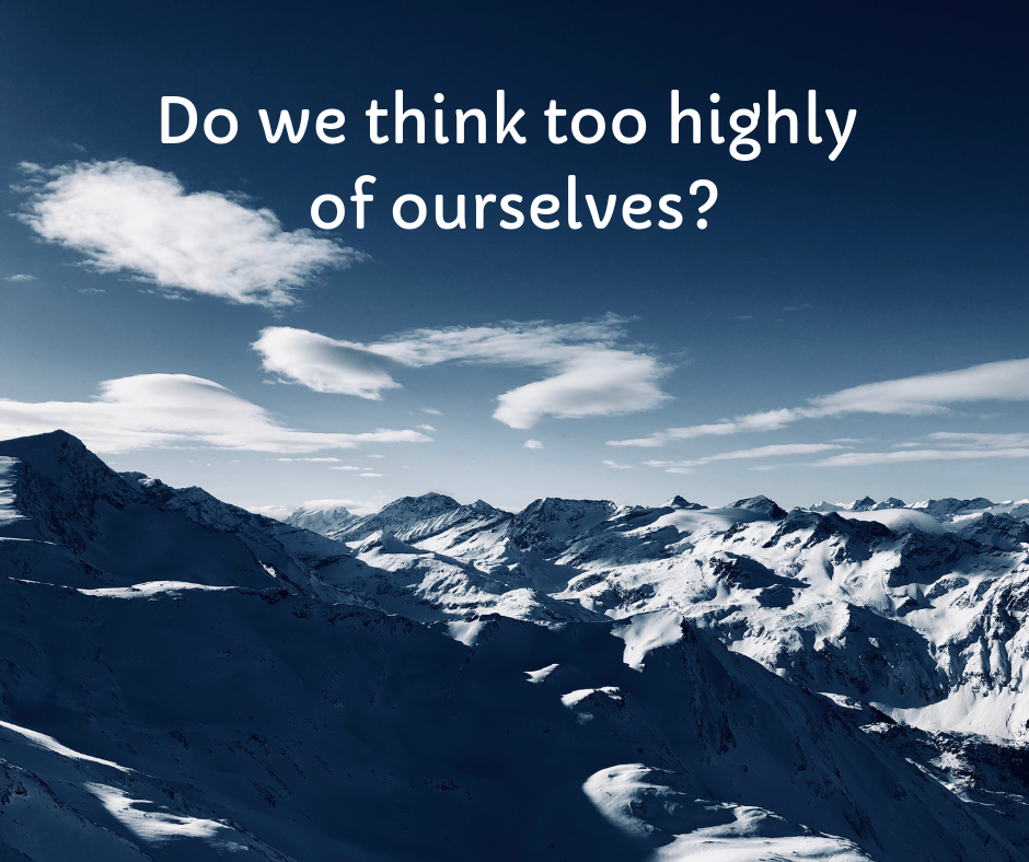 Do we think too highly of ourselves_ Do we think too highly of ourselves_
