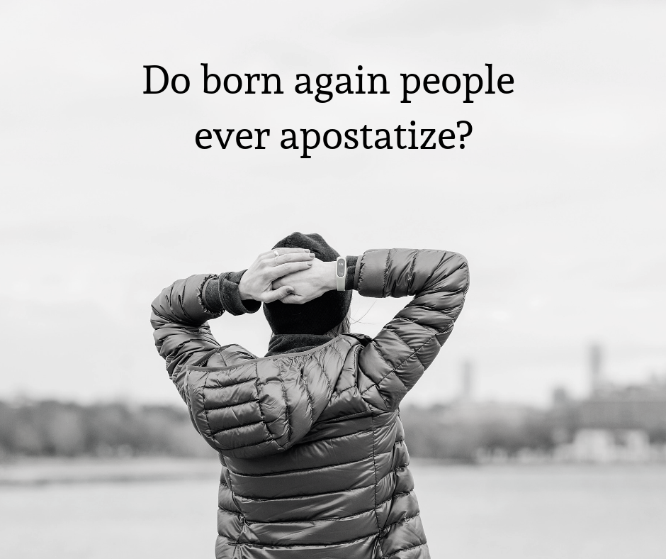 Do born again people ever apostatize_