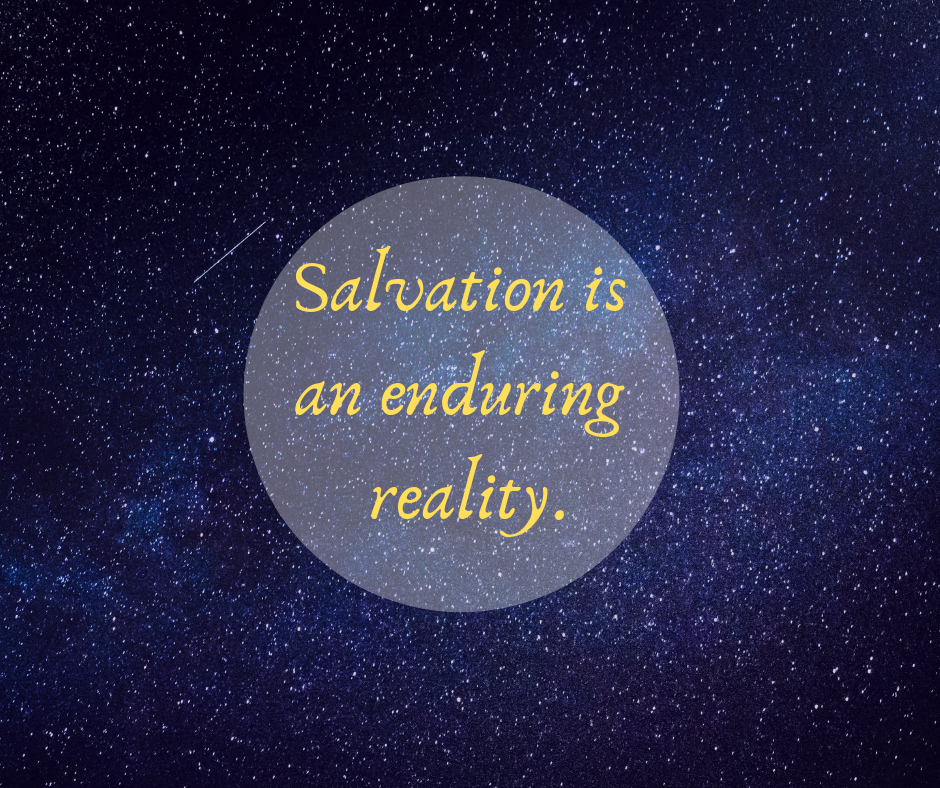 Salvation is an enduring reality.