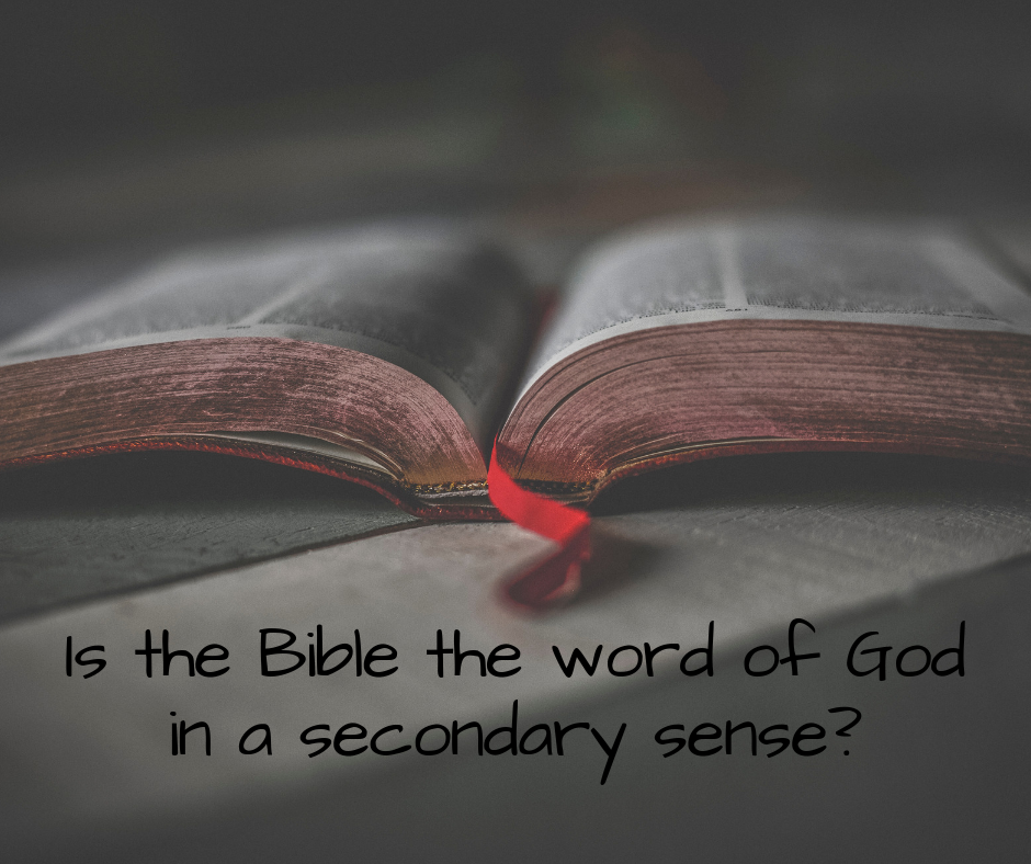Is the Bible the word of God in a secondary sense_