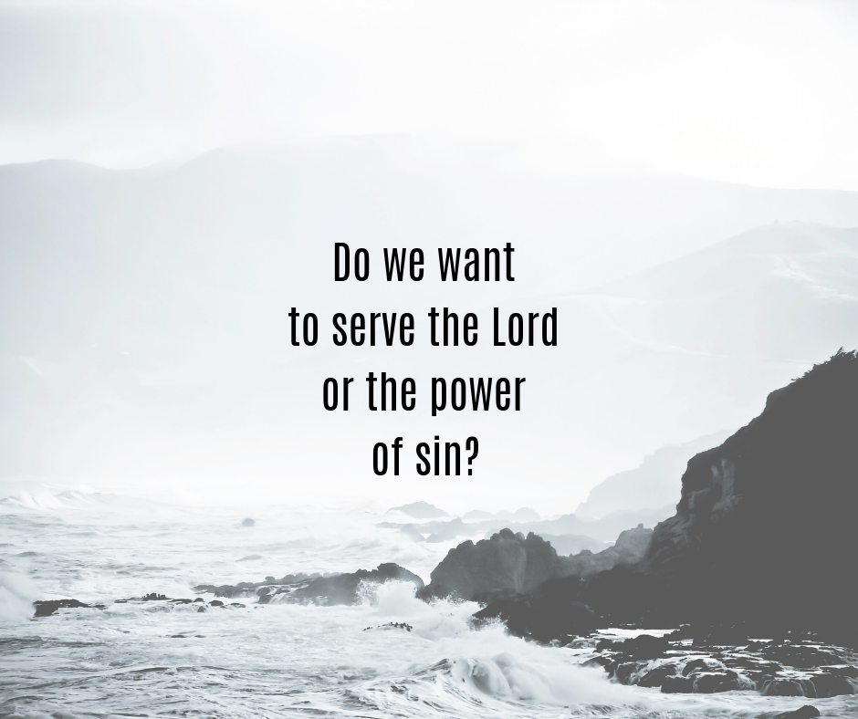 Do we want to serve the Lord or the power of sin_