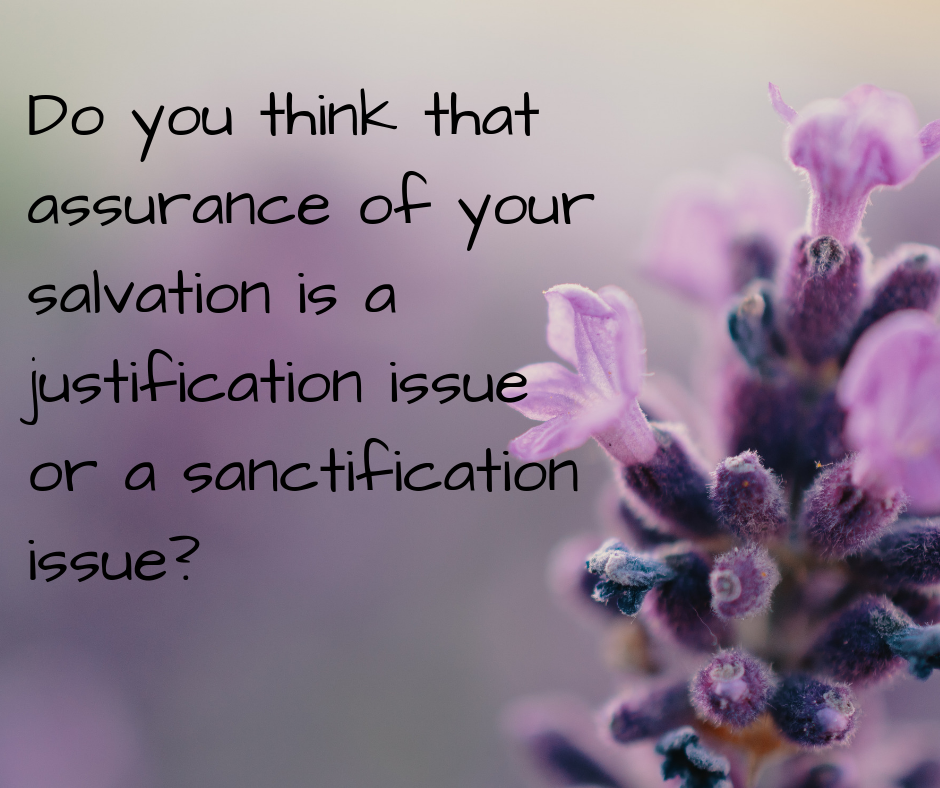 Do you think that assurance of your salvation is a justification issue or a sanctification issue_