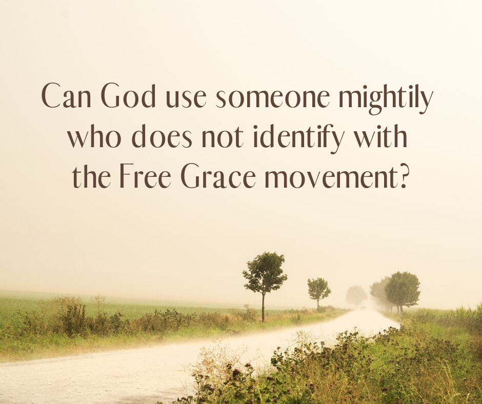Can God use someone mightily who does not identify with the Free Grace movement_