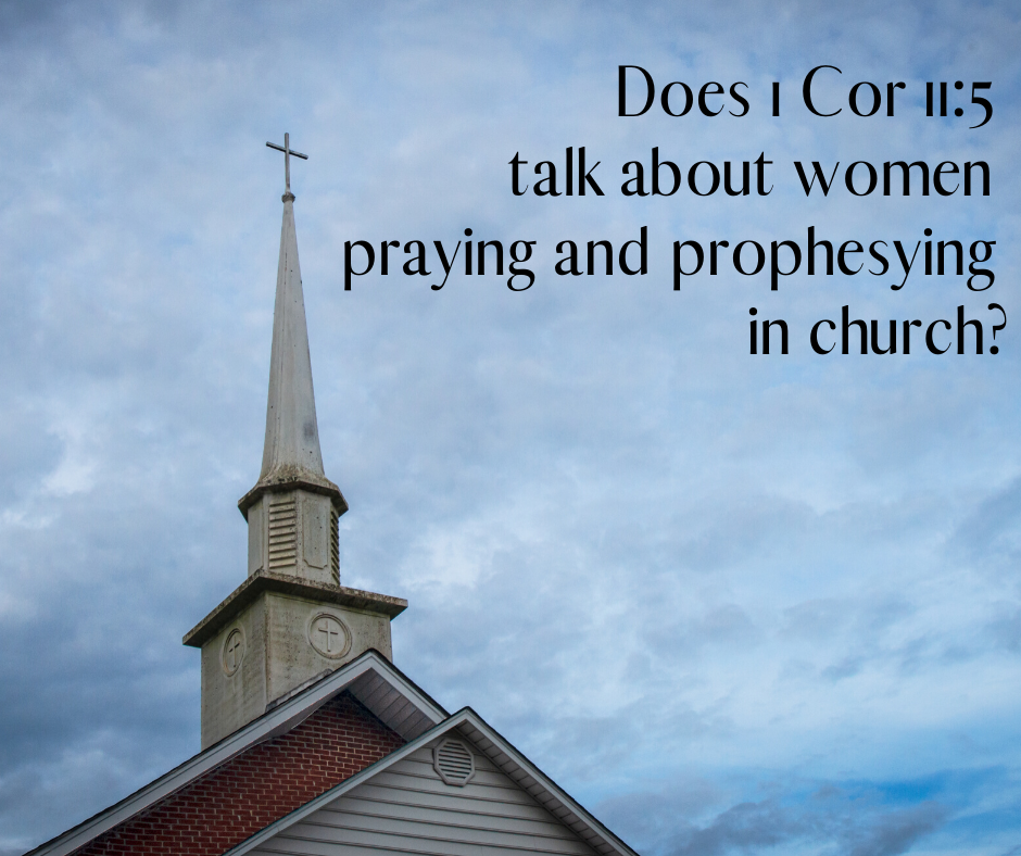 Does 1 Cor 11_5 talk about women praying and prophesying in church_