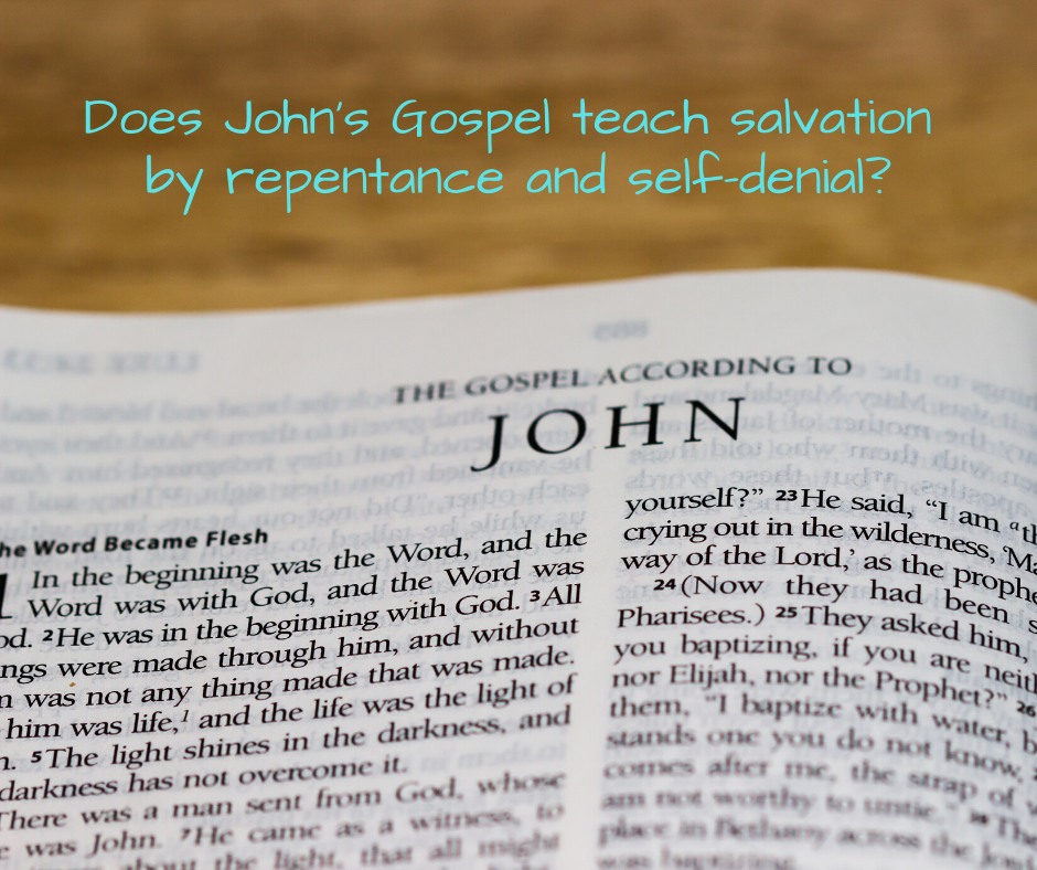 Does John’s Gospel teach salvation by repentance and self-denial_