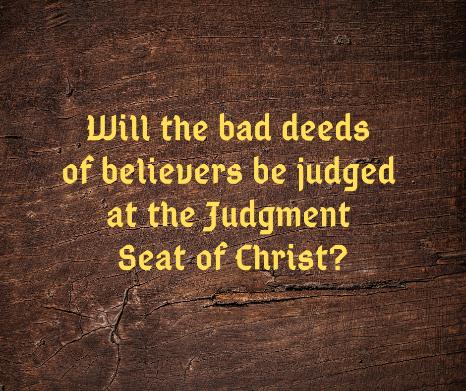 Will the bad deeds of believers be judged at the Judgment Seat of Christ_