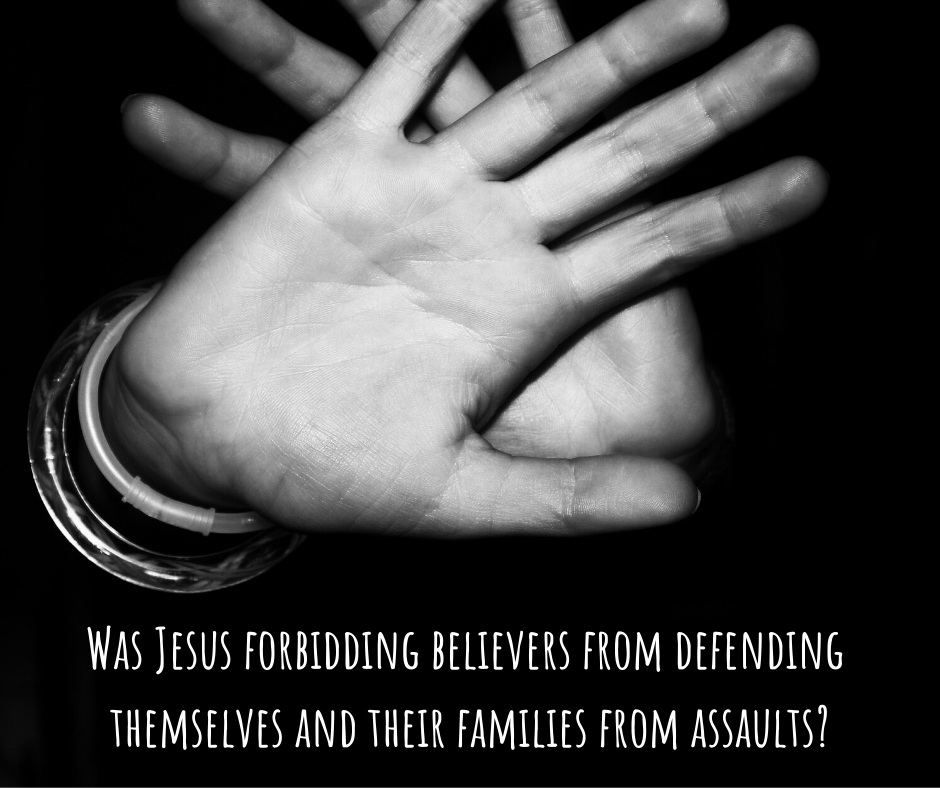 Was Jesus forbidding believers from defending themselves and their families from assaults_