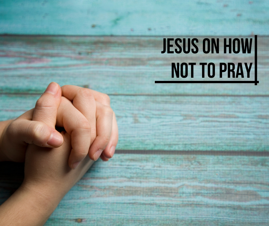 Jesus on How Not to Pray