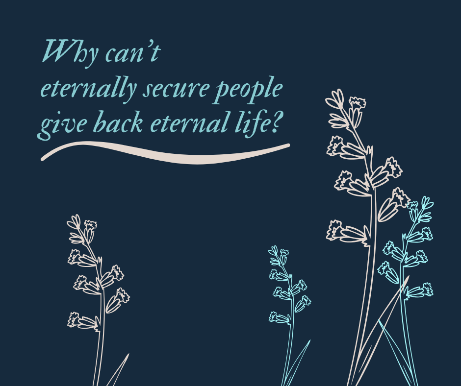 Why can’t eternally secure people give back eternal life_