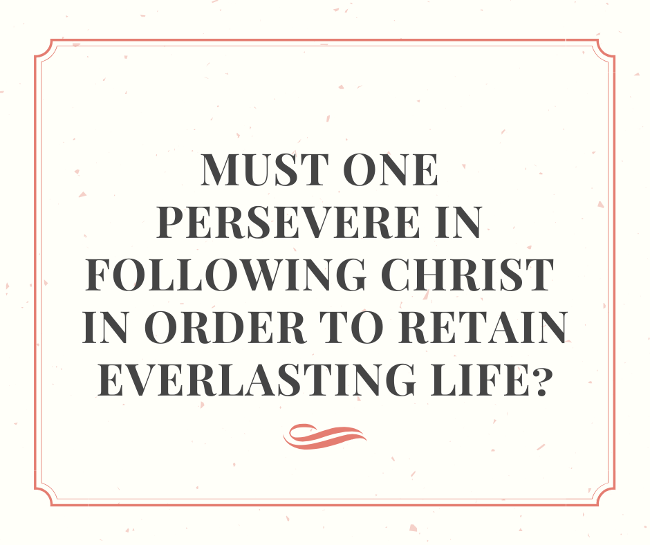 Must one persevere in following Christ in order to retain everlasting life_